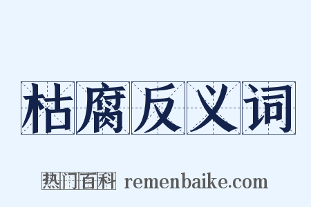 枯腐反义词是什么意思的图片